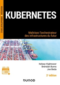 Kelsey Hightower et Brendan Burns - Kubernetes - 2e éd. - Maîtrisez l'orchestrateur des infrastructures du futur.
