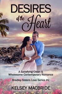  Kelsey MacBride - Desires of the Heart: A Christian Clean &amp; Wholesome  Contemporary Romance - Bradley Sisters, #2.