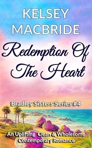  Kelsey MacBride - Redemption of the Heart - A Christian Clean &amp; Wholesome Contemporary Romance - Bradley Sisters, #4.