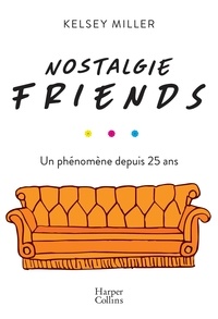 Ebook pdf téléchargeable gratuitement Nostalgie Friends  - Un phénomène depuis 25 ans en francais 9791033904601 par Kelsey Miller