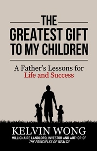  Kelvin Wong - The Greatest Gift to My Children: A Father's Lessons for Life and Success.