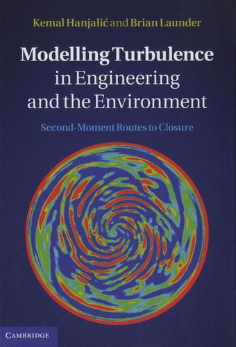Kemal Hanjalic et Brian Launder - Modelling Turbulence in Engineering and the Environment - Second-Moment Routes to Closure.