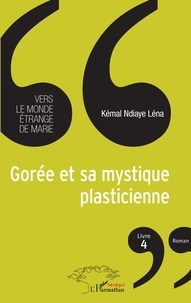 Kémal Ndiaye Léna - Vers le monde étrange de Marie Tome 3 : Gorée et sa mystique plasticienne.