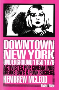 Kembrew Mcleod - Downtown New York Underground 1958/1976 - Activistes pop, cinéma indé, freaks gays & punk rockers.