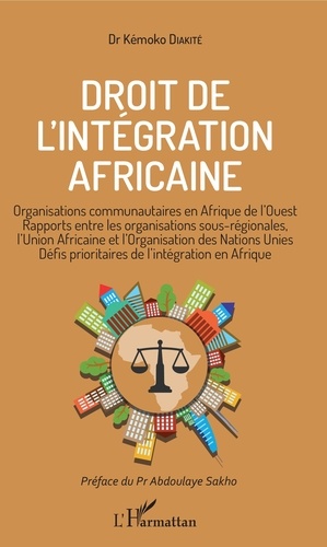 Droit de l'intégration africaine. Organisations communautaires en Afrique de l'Ouest, rapports entre les organisations sous-régionales, l'Union africaine et l'Organisation des Nations Unies, défis prioritaires de l'intégration en Afrique