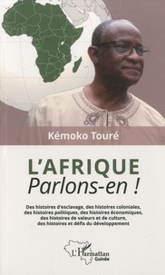Kémoko Touré - L'Afrique, parlons-en ! - Des histoires d'esclavage, des histoires coloniales, des histoires politiques, des histoires économiques, des histoires de valeurs et de culture, des histoires et défis du développement.