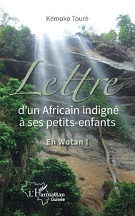 Kémoko Touré - Lettre d'un Africain indigné à ses petits-enfants - Eh Wotan !.