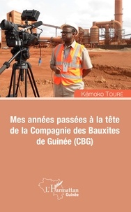 Kémoko Touré - Mes années passées à la tête de la Compagnie des Bauxites de Guinée (CBG).