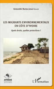 Kémonthé Marius-Jonas Gallon - Les migrants environnementaux en Côte d'Ivoire - Quels droits, quelles protections ?.