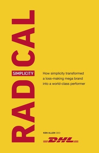 Ken Allen - Radical Simplicity - How simplicity transformed a loss-making mega brand into a world-class performer.