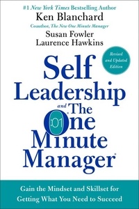 Ken Blanchard et Susan Fowler - Self Leadership and the One Minute Manager Revised Edition - Gain the Mindset and Skillset for Getting What You Need to Succeed.