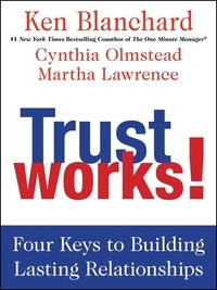 Ken Blanchard et Cynthia Olmstead - Trust Works! - Four Keys to Building Lasting Relationships.