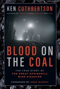 Ken Cuthbertson - Blood on the Coal - The True Story of the Great Springhill Mine Disaster.