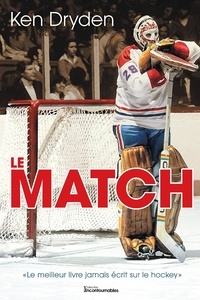 Ken Dryden - Le Match - «Le meilleur livre jamais écrit sur le hockey».