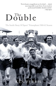 Ken Ferris - The Double - The Inside Story of Spurs' Triumphant 1960-61 Season.