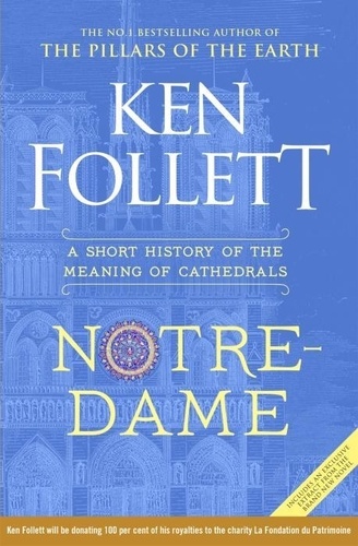 Ken Follett - Notre-Dame - A Short History of the Meaning of Cathedrals.