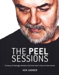 Ken Garner - The Peel Sessions - A story of teenage dreams and one man's love of new music.