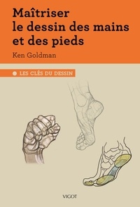 Ken Goldman - Maitriser le dessin des mains et des pieds.