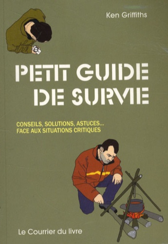 Ken Griffiths - Petit guide de survie - Conseils, Solutions, Astuces... Face aux situations critiques.
