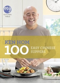 Ken Hom - My Kitchen Table: 100 Easy Chinese Suppers.