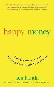 Ken Honda - Happy Money - The Japanese Art of Making Peace with Your Money.