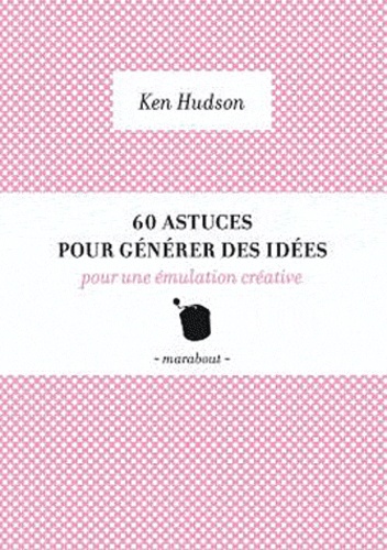 Ken Hudson - 60 outils pour générer des idées.