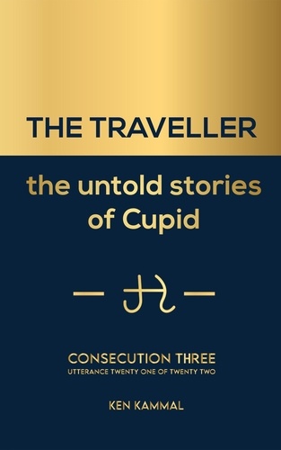  Ken Kammal - The Traveller the Untold Stories of Cupid Consecution Three - THE TRAVELLER The Untold Stories of Cupid, #3.