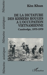 Ken Khum - De la dictature des Khmers rouges à l'occupation vietnamienne - Cambodge, 1975-1979.