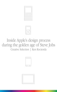 Ken Kocienda - Creative Selection - Inside Apple's Design Process During the Golden Age of Steve Jobs.