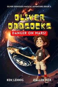  Ken Lehnig et  Dallen Fox - Oliver Oddsocks Danger On Mars! - Oliver Oddsocks Magical Adventures, #5.