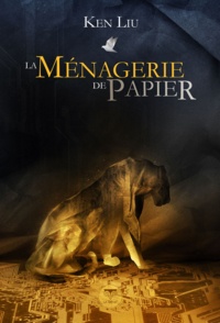Ken Liu et Pierre-Paul Durastanti - La Ménagerie de papier.
