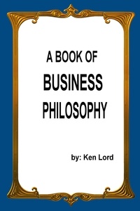 Ken Lord - A Book of Business Philosophy.