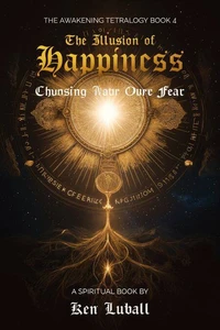 The Illusion of Happiness: Choosing Love Over Fear