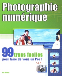 Ken Milburn - Photographie Numerique. 99 Trucs Faciles Pour Faire De Vous Un Pro !.