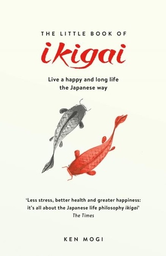 The Little Book of Ikigai. The secret Japanese way to live a happy and long life