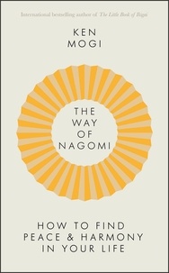 Ken Mogi - The Way of Nagomi - Live more harmoniously the Japanese way.