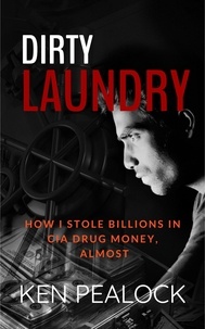  Ken Pealock - Dirty Laundry: How I Stole Billions in CIA Drug Money, Almost.