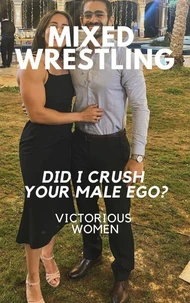 Mixed Wrestling Did I Crush Your Male Ego? Victorious Women