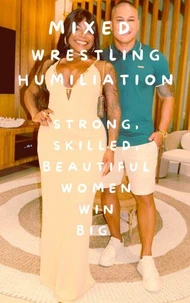 Mixed Wrestling Humiliation Strong, Skilled, Beautiful Women Win Big
