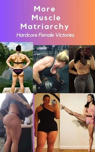 More Muscle Matriarchy Hardcore Female VIctories