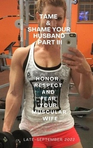 eBooks meilleures ventes Tame & Shame Your Husband Part III. Honor, Respect and Fear Your Muscular Wife