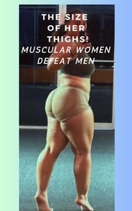 The Size of Her Thighs! Muscular Women Defeat Men