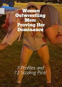 Women Outwrestling Men: Proving Her Dominance 7 Profiles and 72 Sizzling Pics!