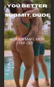 You Better Submit, Dude Women Make Men Tap Out