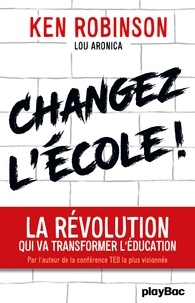 Ken Robinson - Changez l'école ! - La révolution qui va transformer l'éducation.