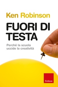 Ken Robinson - Fuori di testa - Perché la scuola uccide la creatività.