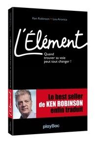 Ken Robinson et Lou Aronica - L'élément - Quand trouver sa voie peut tout changer !.