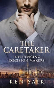  Ken Saik - The Caretaker: Influencing Decision Makers.