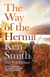 Ken Smith et Will Millard - The Way of the Hermit - My 40 years in the Scottish wilderness.