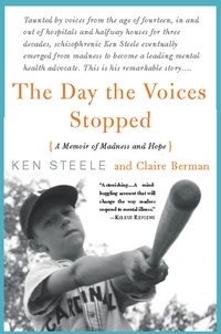 Ken Steele et Claire Berman - The Day The Voices Stopped - A Schizophrenic's Journey From Madness To Hope.